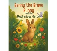 Benny the Brave Bunny and the Mysterious Garden: A Heartwarming Children’s Story About Courage, Friendship, and Caring for Nature