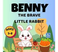 BENNY THE BRAVE LITTLE RABBIT: A Little Rabbit’s Big Journey to Bravery