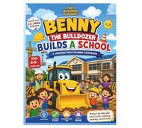 Benny the Bulldozer Builds a School: A Construction Coloring Storybook for Kids Ages 2-5: A Fun Adventure About Teamwork, Friendship, and Building Dreams (Tiny Builders Academy)