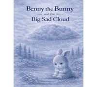 Benny the Bunny and the Big Sad Cloud: A Gentle Story About Feelings and Hope
