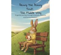 Benny the Bunny Finds The Middle Way: A gentle journey through kindness, balance, and bunny wisdom.