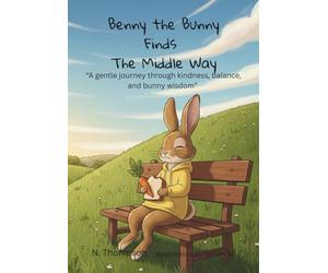 Benny the Bunny Finds The Middle Way: A gentle journey through kindness, balance, and bunny wisdom.