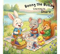 Benny the Bunny - Learning to Share: A Heartwarming Children's Book About Friendship and Kindness. An Early Learning Story for Toddlers and Preschoolers (Ages 3-6). (Benny the Bunny Stories)