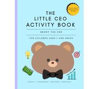 Benny the Kid CEO: 62 pages, A Real-Life Entrepreneurship Adventure for Kids 7+ | Leadership, Creativity & Problem-Solving Activity Book for Future ... Mindset, Creativity & Smart Thinking for Kids