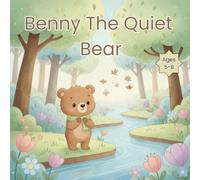 Benny the Quiet Bear: A Heartwarming Children’s Story About Kindness and Courage for Kids Ages 5-8: A Gentle Picture Book for Kids Ages 5-8 | Teaches Kindness, Confidence & Friendship