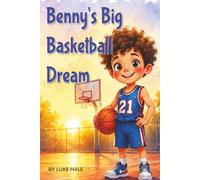 Benny's Big Basketball Dream: A Children's Basketball Story About Confidence, Teamwork, and Never Giving Up