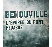 Bénouville : L'épopée du pont Pegasus: Le Pont, la Mémoire et l’Histoire du Débarquement