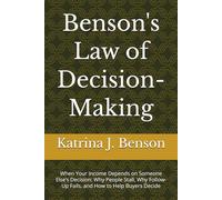 Benson's Law of Decision-Making: When Your Income Depends on Someone Else’s Decision: Why People Stall, Why Follow-Up Fails, and How to Help Buyers Decide