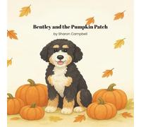 Bentley and the Pumpkin Patch (Bentley the Bernedoodle’s Big Adventure)