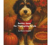 Bentley Saves the Thanksgiving Parade (Bentley the Bernedoodle’s Big Adventure)