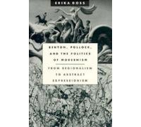 Benton, Pollock, and the Politics of Modernism : From Regionalism to Abstract Expressionism