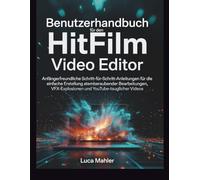 Benutzerhandbuch für den HitFilm Video Editor: Anfängerfreundliche Schritt-für-Schritt-Anleitungen für die einfache Erstellung atemberaubender ... (The Video Editor Blueprint)