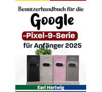 Benutzerhandbuch für die Google-Pixel-9-Serie für Anfänger 2025: Das vollständige Handbuch mit Tipps, Tricks, Einrichtungsanweisungen und Fehlerbehebung für Pixel-9, Pro, Fold und 9a-Smartphones