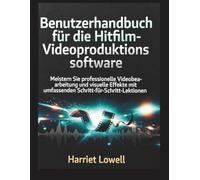 Benutzerhandbuch für die Hitfilm-Videoproduktionssoftware: Meistern Sie professionelle Videobearbeitung und visuelle Effekte mit umfassenden Schritt-für-Schritt-Lektionen (Video Editing Essentials)