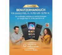 BENUTZERHANDBUCH FÜR GOOGLE PIXEL 10, 10 PRO UND 10 PRO XL: Ihr vollständiger Leitfaden zur optimalen Nutzung von Google Pixel 10, 10 Pro und 10 Pro XL