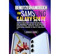 BENUTZERHANDBUCH FÜR SAMSUNG GALAXY S24 FE: SCHRITT-FÜR-SCHRITT-BEGLEITER FÜR ANFÄNGER UND SENIOREN FÜR DAS S24 FE MIT EINFACHER EINRICHTUNG, GOOGLE ... ANDROID 15, ONE UI 7 UND GALAXY AI…