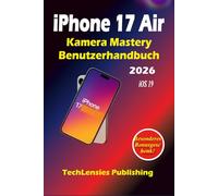 Benutzerhandbuch zur Kamerabeherrs chung für das iPhone 17 Air: Meistern Sie Fotografie und Videografie, versteckte Funktionen, Profi-Tipps, ... auf Ihrem iOS 19 (iPhone 17 Benutzerhandbuch)