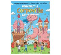 Benvenuti a Corpoville il Nostro Corpo Magico!: Scopri divertendoti il corpo umano