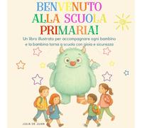 BENVENUTO ALLA SCUOLA PRIMARIA!: Un libro illustrato per accompagnare ogni bambino e la bambina torna a scuola con gioia e sicurezza