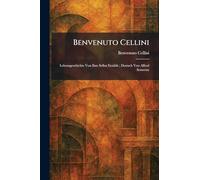 Benvenuto Cellini: Lebensgeschichte Von Ihm Selbst Erzählt ; Deutsch Von Alfred Semerau