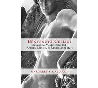 Benvenuto Cellini: Sexuality, Masculinity, and Artistic Identity in Renaissance Italy
