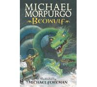 Beowulf : The epic Anglo-Saxon legend brilliantly retold by Michael Morpurgo, author of the international phenomeon WAR HORSE, fully illustrated for readers aged 8, 9, 10, 11
