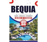 BEQUIA GUIDA DI VIAGGIO 2026: Un manuale passo dopo passo sulle isole caraibiche per spiagge, avventure in vela, gemme nascoste, cultura locale, trasporti e pianificazione di viaggi senza stress