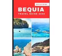 BEQUIA TRAVEL GUIDE 2025: Discovering Scenic Routes and Hidden Paths of Bequia in 2025 (DESTINATIONS UNLOCKED)