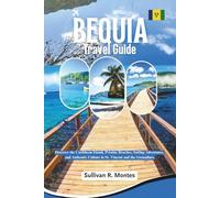 Bequia Travel Guide: Discover the Caribbean Island, Pristine Beaches, Sailing Adventures, and Authentic Culture in St. Vincent and the Grenadines (Pathways to Adventure: Comprehensive Travel Guides)
