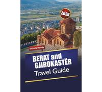 BERAT and GJIROKASTËR TRAVEL GUIDE 2026: Explore Albania’s Top Attractions, Hidden Gems, Culture, Local Cuisine, with Practical Tips for Visitors