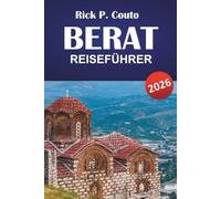 BERAT REISEFÜHRER 2026: Entdecken Sie Albaniens Top-Attraktionen, versteckte Schätze, reiche Kultur, lokale Küche und praktische Tipps