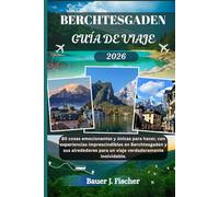 BERCHTESGADEN GUÍA DE VIAJE: 80 cosas emocionantes y únicas para hacer, con experiencias imprescindibles en Berchtesgaden y sus alrededores para un ... inolvidable. (Viaje Fischer ESP)