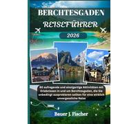 BERCHTESGADEN REISEFÜHRER: 80 aufregende und einzigartige Aktivitäten mit Erlebnissen in und um Berchtesgaden, die Sie unbedingt ausprobieren ... unvergessliche Reise (Fischer Journey GR)