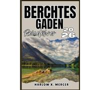BERCHTESGADEN REISEFÜHRER: Ihr Ticket zum Wandern, Erkunden und Genießen der Highlights dieses Reiseziels, das man unbedingt besuchen muss