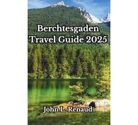 Berchtesgaden Travel Guide 2025: Explore Bavaria’s Hidden Alpine Gem: Culture, Nature, Day Trips & Authentic Experiences in the Heart of the German Alps