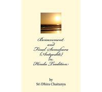 Bereavement and Final Samskara (Antyeshti) in Hindu Tradition: Psychology of Bereavement, Last rites in Hinduism, Religious ceremonies during mourning period and thereafter, life after death.