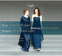 Berg: Seven Early Lieder - Debussy: Proses Lyriques - Wagner: Wesendonck-Lieder