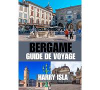 BERGAME GUIDE DE VOYAGE 2025-2026: Le meilleur moment pour visiter, les meilleurs endroits à explorer et tout ce que vous devez savoir avant de partir