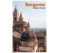 Bergame Guide de Voyage: Principaux sites touristiques, régions moins connues, Città Alta, San Vigilio , gastronomie lombarde et excursions d'une journée dans le nord de l'Italie avec itinéraires