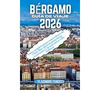 Bérgamo Guía De Viaje 2026: Guía completa para conocedores de Città Alta, gastronomía local, excursiones y la auténtica vida italiana
