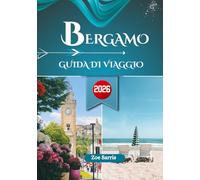 BERGAMO GUIDA DI VIAGGIO 2026: Le principali attrazioni, passeggiate e vita locale nella città collinare del Nord Italia