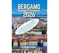 Bergamo Reiseführer 2026: Das komplette Insider-Handbuch zu Città Alta, lokaler Küche, Tagesausflügen und authentischem italienischen Leben
