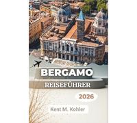 BERGAMO REISEFÜHRER 2026: Erkundung lokaler Viertel, historischer Sehenswürdigkeiten und des zeitgenössischen Lebens