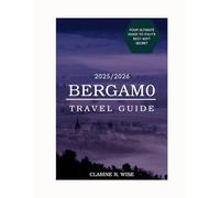 Bergamo Travel guide 2025/2026: Experience: A Journey Through Time, Your Ultimate Guide to Italy's Best-Kept Secret (Europe City Explorer Series 2025/2026)