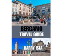 BERGAMO TRAVEL GUIDE 2025-2026: The Best Time to Visit, Top Places to Explore, and Everything You Need to Know Before You Go
