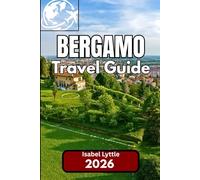Bergamo TRAVEL GUIDE 2026: A Complete Companion for Exploring Northern Italy’s Hidden Gem
