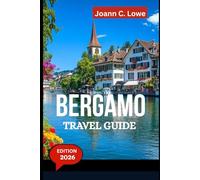 BERGAMO TRAVEL GUIDE 2026: Exploring the Heart of Lombardy Beyond the Beaten Path