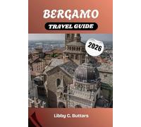 BERGAMO TRAVEL GUIDE 2026: Your Complete Guide to Lombardy’s Cultural Capital-Historic Sites, Cuisine & Day Trips to Lake Como