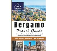 Bergamo Travel Guide: Discover Bergamo: Insider Tips, Top Attractions, and Authentic Local Experiences for Every Traveler (MOORE TRAVELS)