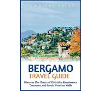 BERGAMO TRAVEL GUIDE: Discover The Charm of Città Alta, Renaissance Treasures, and Scenic Venetian Walls (Go! Global)